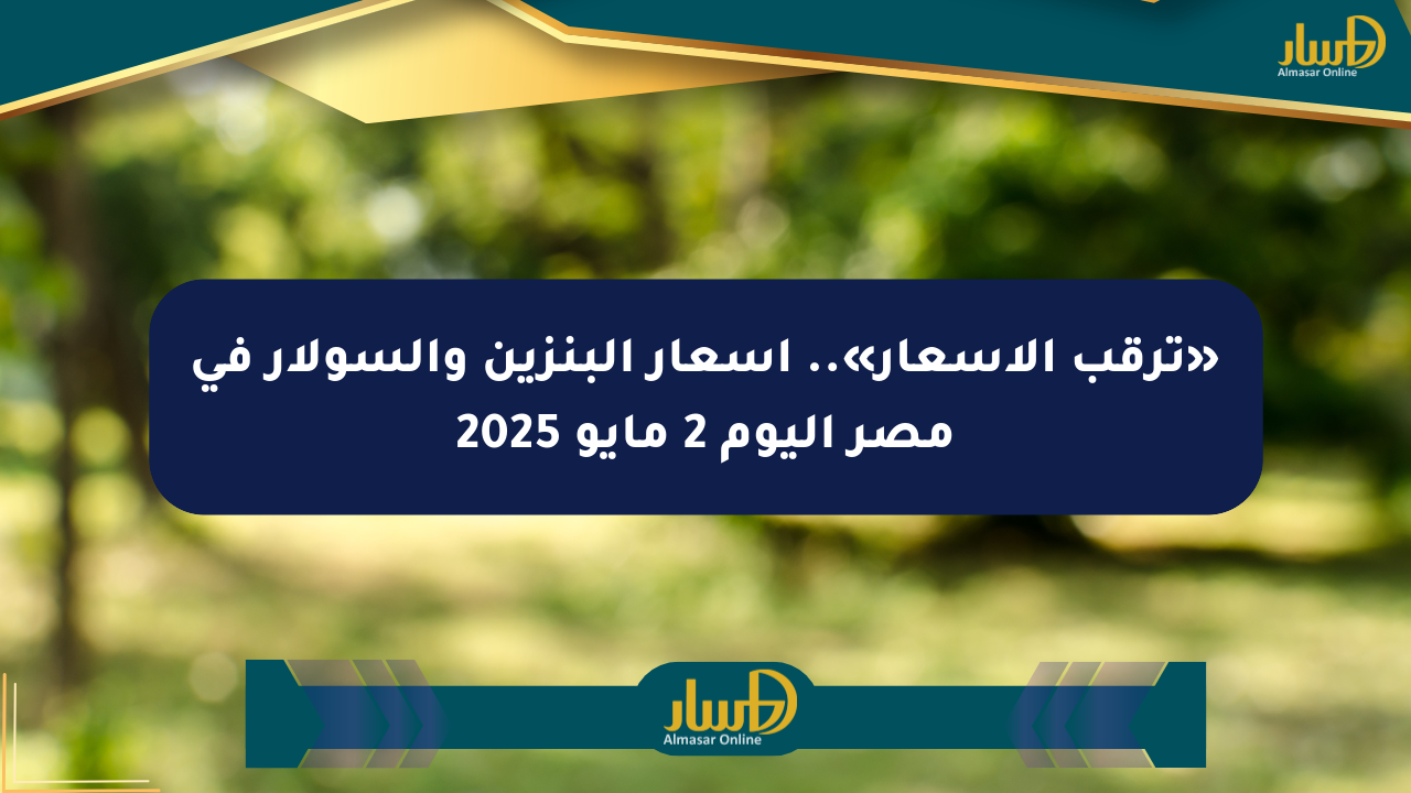 «ترقب الأسعار».. أسعار البنزين والسولار في مصر اليوم 2 مايو 2025